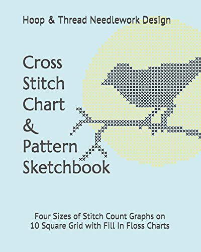 Cross Stitch Chart & Pattern Sketchbook: Four Sizes of Stitch Count Graphs on 10 Square Grid with Fill In Floss Charts (Fan-Craft-Tastic Fiber Art